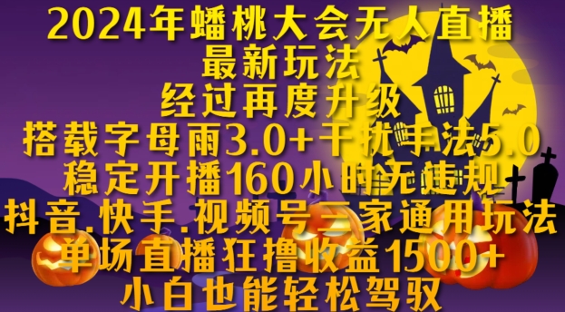 2024年蟠桃大会无人直播最新玩法，稳定开播160小时无违规，抖音、快手、视频号三家通用玩法【揭秘】-搞钱利器