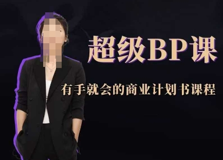 超级BP课，有手就会的商业计划书课程-搞钱利器