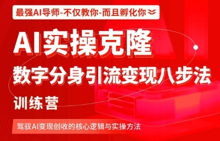 AI实操克隆：数字分身引流变现八步法训练营，驾驭AI变现创收的核心逻辑与实操方法-搞钱利器