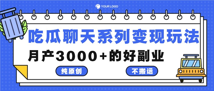 吃瓜聊天系列变现玩法，纯原创不搬运，月产3000+的好副业-搞钱利器