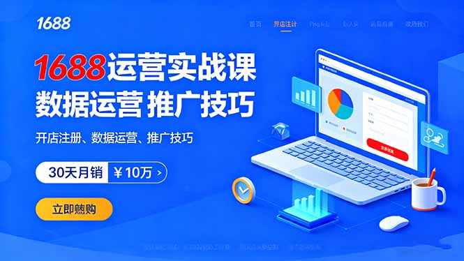 1688运营实战课：开店注册、数据运营、推广技巧，30天月销破10万+-搞钱利器