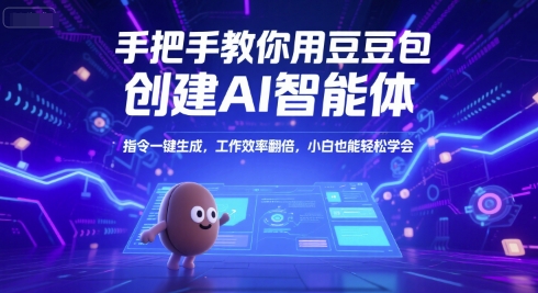 手把手教你用豆包创建AI智能体，指令一键生成，工作效率翻倍，小白也能轻松学会-搞钱利器