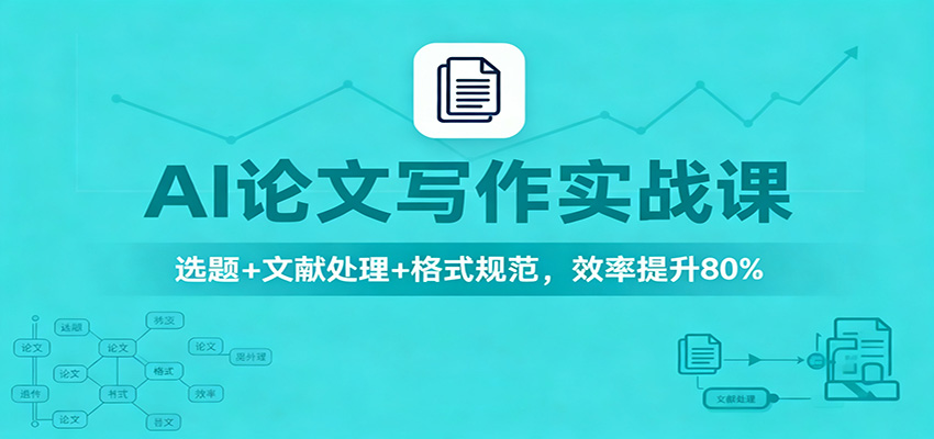AI论文写作实战课：选题+文献处理+格式规范，效率提升80%-搞钱利器