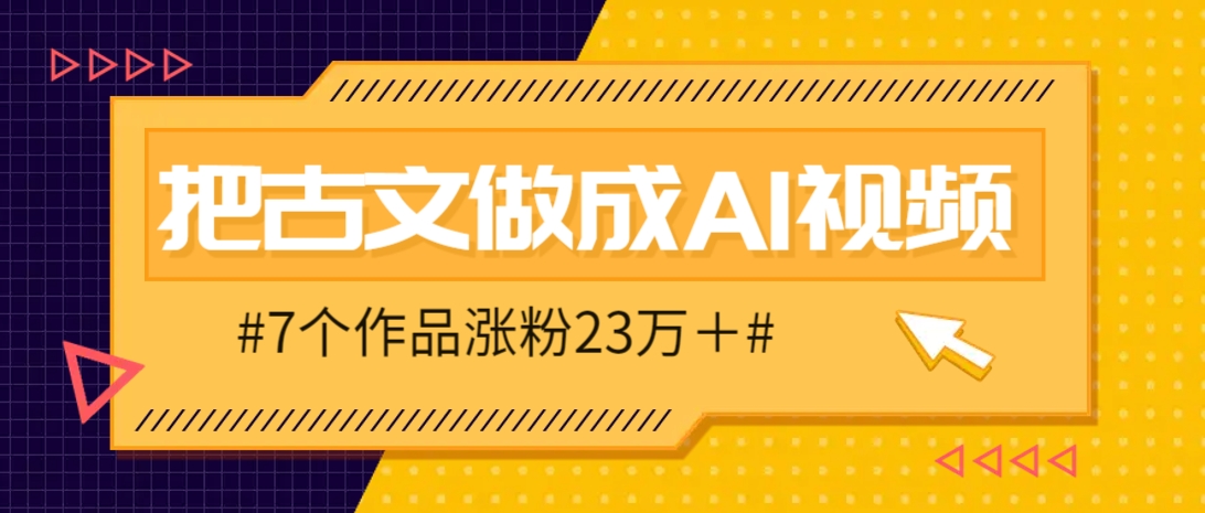 把课本里的古文做成爆火AI视频！流量猛的不行，7个作品涨粉23万＋-搞钱利器