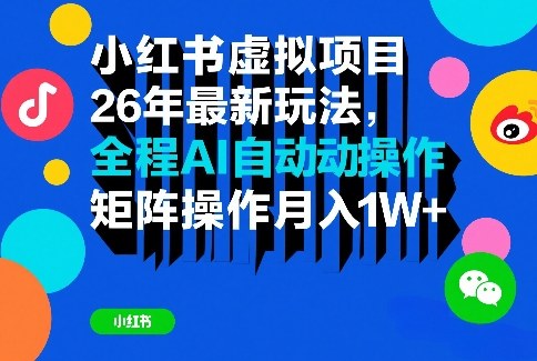 小红书虚拟项目26年最新玩法，全程AI自动操作，矩阵操作月入1W＋【揭秘】-搞钱利器