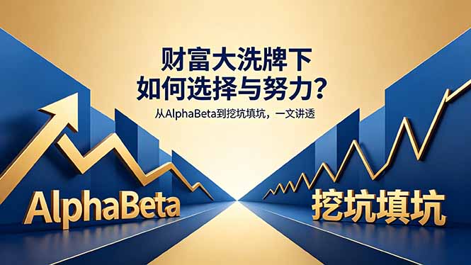 付费文章：财富大洗牌下如何选择与努力？从AlphaBeta到挖坑填坑，一文讲透-搞钱利器