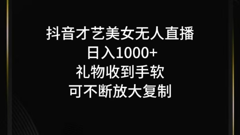 抖音才艺无人直播日入1000+可复制，可放大-搞钱利器