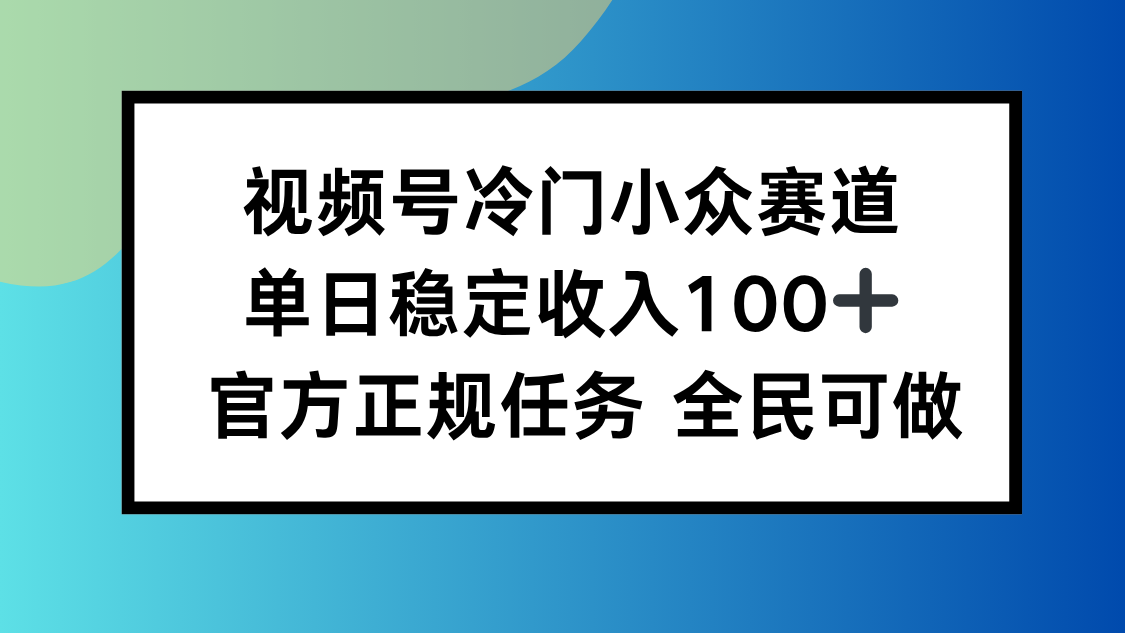 视频号小众赛道，单日稳定收入100+，适合所有人-搞钱利器