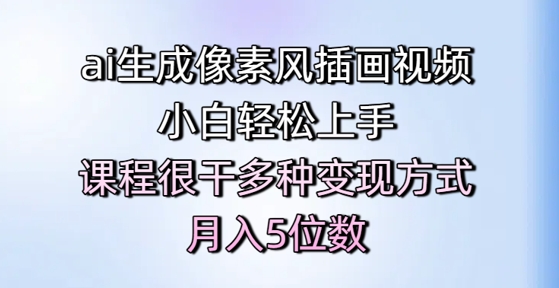 ai生成像素风插画视频，小白轻松上手，课程很干多种变现方式，月入5位数-搞钱利器