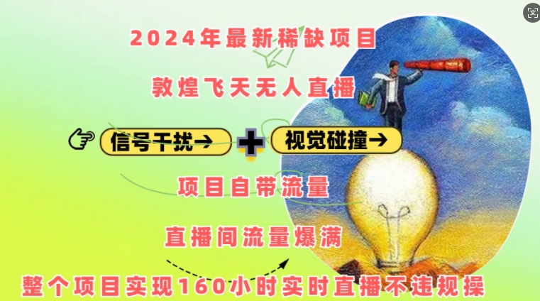 2024年最新稀缺项目敦煌飞天无人直播，项目自带流量，流量爆满，实现160小时实时直播不违规操-搞钱利器