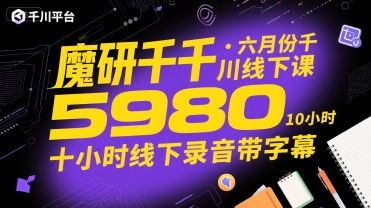 魔研千千·六月份千川线下课5980，十小时线下录音带字幕-搞钱利器