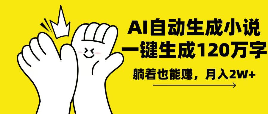 AI写小说，一键生成120万字，躺着也能赚，月入2w+-搞钱利器