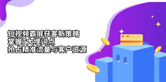 短视频霸屏获客新策略：掌握7大埋词点，抢占精准流量与客户资源-搞钱利器