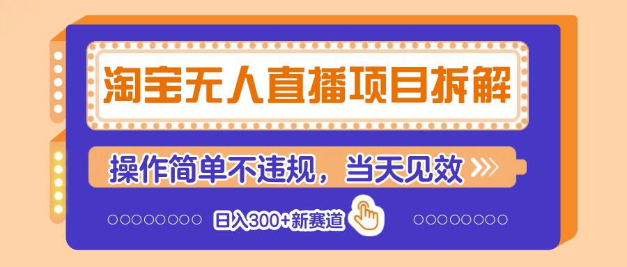 淘宝无人直播项目拆解，操作简单不违规，当天见效 日入300+新赛道-搞钱利器
