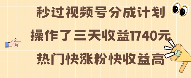 视频号分成计划操作了三天收益1740元 这类视频很好做，热门快涨粉快收益高【揭秘】-搞钱利器