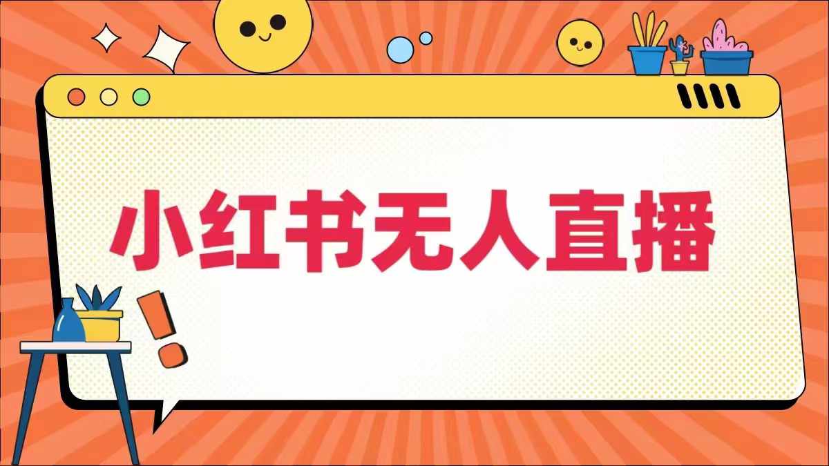 小红书无人直播，​最新小红书无人、半无人、全域电商-搞钱利器