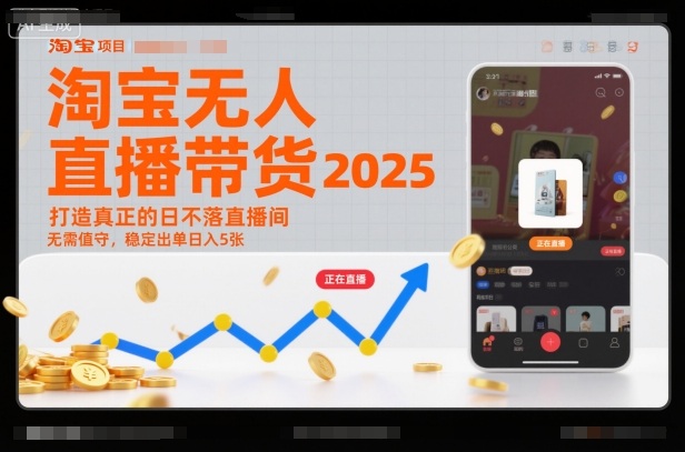 淘宝无人直播带货2025蓝海项目，打造真正的日不落直播间，无需值守，稳定出单日入5张-搞钱利器