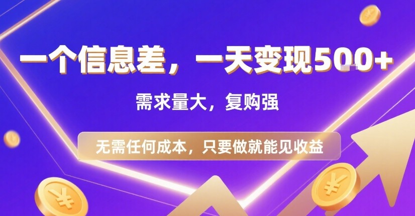 一个信息差，一天变现5张+，需求量大，复购强，无需任何成本，只要做就能见收益【揭秘】-搞钱利器