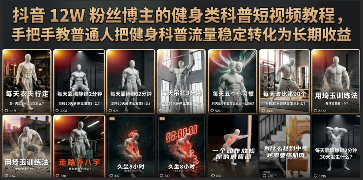 抖音12W粉丝博主的健身类科普短视频教程，手把手教普通人把健身科普流量稳定转化为长期收益-搞钱利器