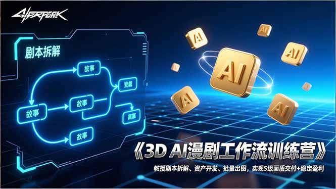 3D AI漫剧工作流训练营：教授剧本拆解、资产开发、批量出图，实现S级画质交付+稳定盈利-搞钱利器