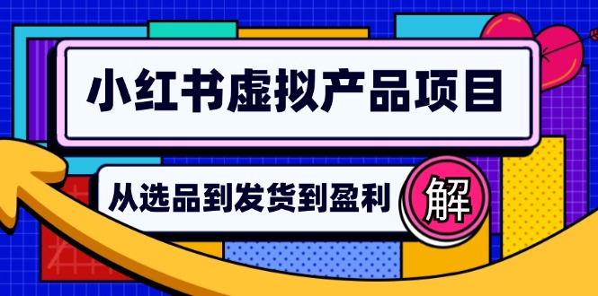 小红书虚拟产品店铺运营指南：从选品到自动发货，轻松实现日躺赚几百-搞钱利器