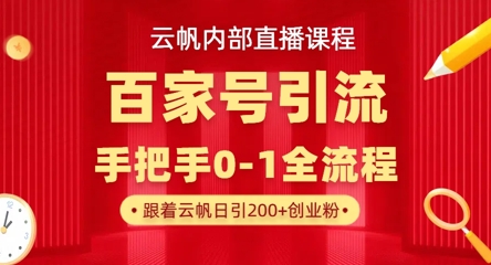 【云帆内部直播课】百家号高效引流 ，单号单日引300+精准创业粉，一分钟一条原创素材，引爆你的私域流量-搞钱利器