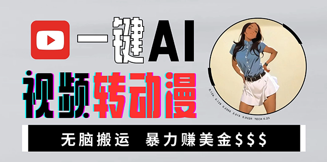 海外美女AI视频转动漫，高收益暴力搬运，新手福音，轻松赚美金-搞钱利器