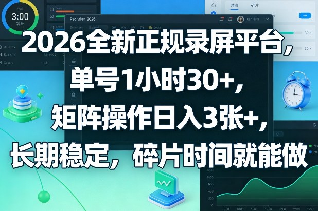 2026全新正规录屏平台，单号1小时30+，矩阵操作日入3张+，长期稳定，碎片时间就能做【揭秘】-搞钱利器