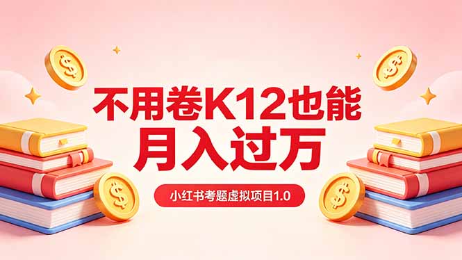 黄岛主小红书考题虚拟项目1.0：不用卷K12也能月入过万(价值2988的课程-搞钱利器