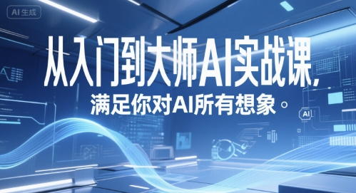 从入门到大师AI实战课，满足你对AI所有想象-搞钱利器