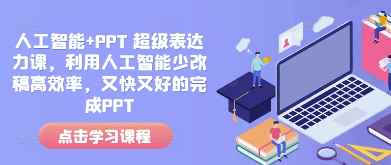 人工智能+PPT 超级表达力课，利用人工智能少改稿高效率，又快又好的完成PPT-搞钱利器