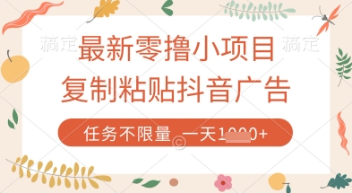 最新零撸小项目，复制粘贴抖音广告即可挣钱，平台大水，任务不限量，一天数张【揭秘】-搞钱利器