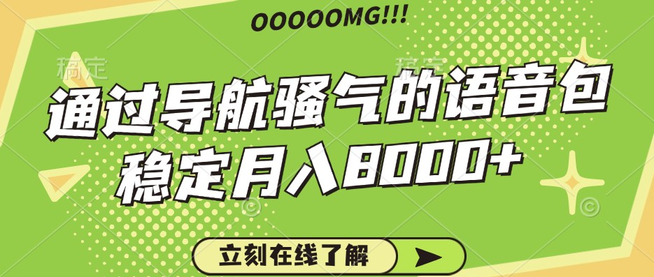 骚气的导航语音包，自用的同时还可以作为项目操作，月入8000+-搞钱利器