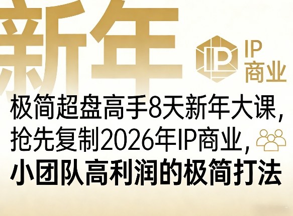 极简超盘高手8天新年大课(26年3月4-13日)，抢先复制2026年IP商业，小团队高利润的极简打法-搞钱利器