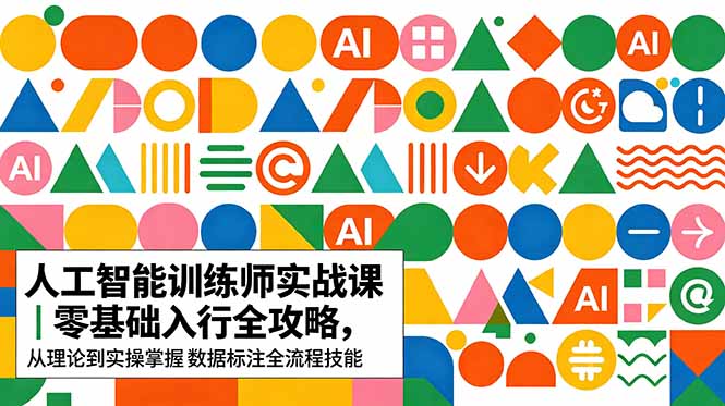 AI人工智能 训练师实战课｜零基础入行全攻略，从理论到实操掌握数据标注全流程技能-搞钱利器