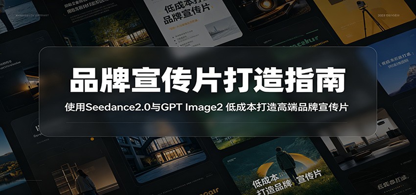 品牌宣传片打造指南：使用Seedance2.0与GPT Image2 低成本打造高端品牌宣传片-搞钱利器