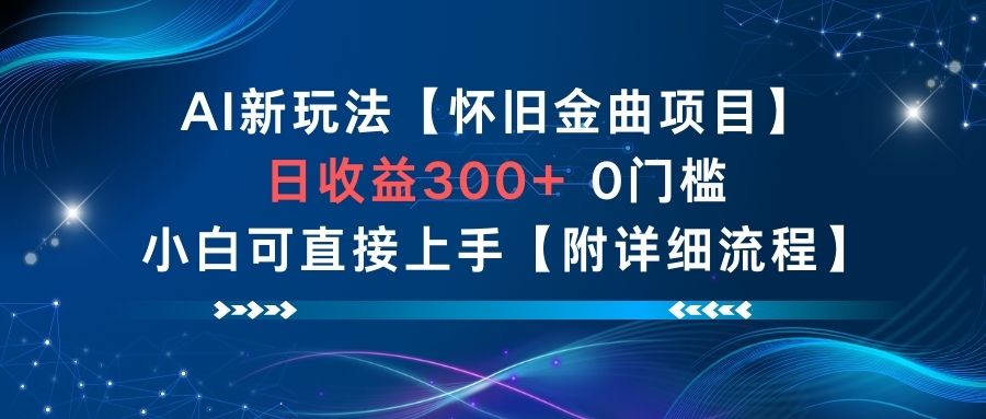 AI新玩法，怀旧金曲项目，日收益3张+，0门槛小白可直接上手【附详细流程】-搞钱利器