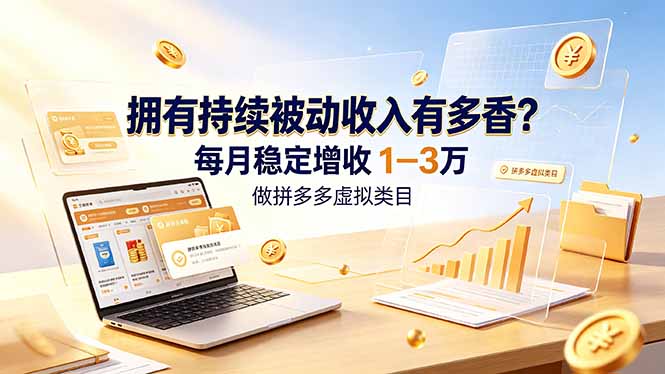 拥有持续被动收入有多香？做拼多多虚拟类目，每月稳定增收 1-3 万-搞钱利器