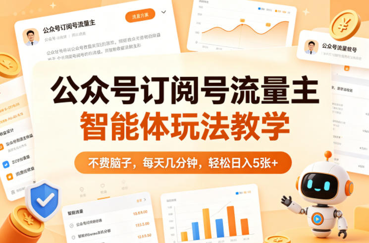 公众号订阅号流量主智能体玩法教学，不费脑子，每天几分钟，轻松日入5张+-搞钱利器