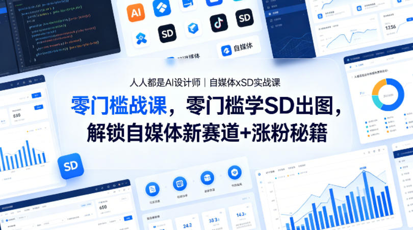 人人都是AI设计师｜自媒体xSD实战课，零门槛学SD出图，解锁自媒体新赛道+涨粉秘籍-搞钱利器
