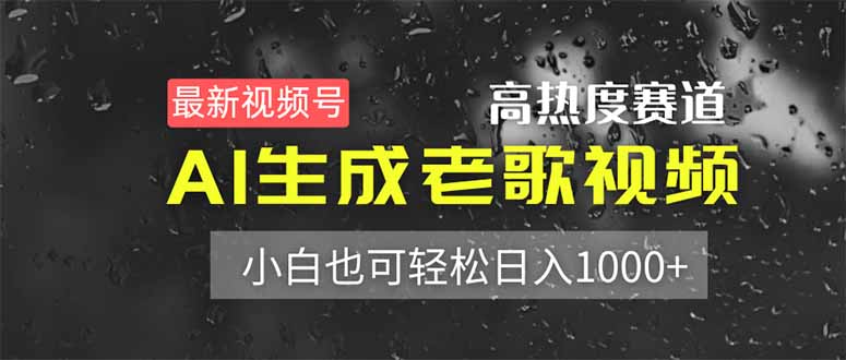 最新视频号高热度赛道！AI生成老歌视频，小白也可轻松日入1000+-搞钱利器