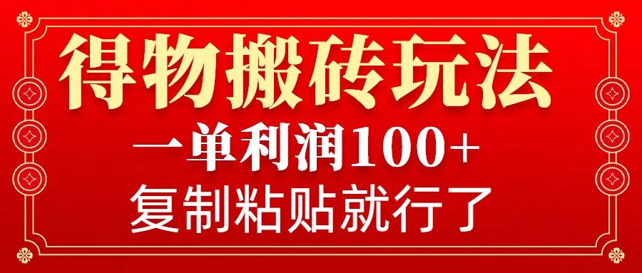 得物搬砖无门槛玩法，一单利润100+，无脑操作会复制粘贴就行-搞钱利器