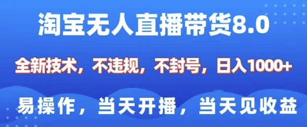 淘宝无人直播带货8.0，全新技术，不违规，不封号，纯小白易操作，当天开播，当天见收益，日入多张-搞钱利器