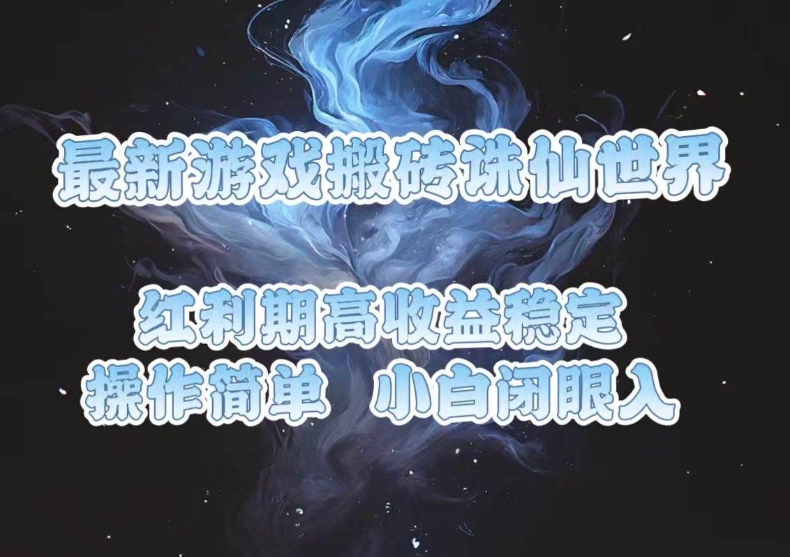 最新游戏搬砖诛仙世界，红利期收益高稳定，操作简单，小白闭眼入。-搞钱利器