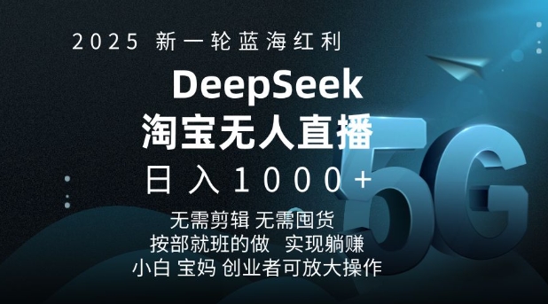 2025新一轮蓝海红利淘宝deepseek独家推出淘宝无人直播5.0躺Z项目，日入多张-搞钱利器