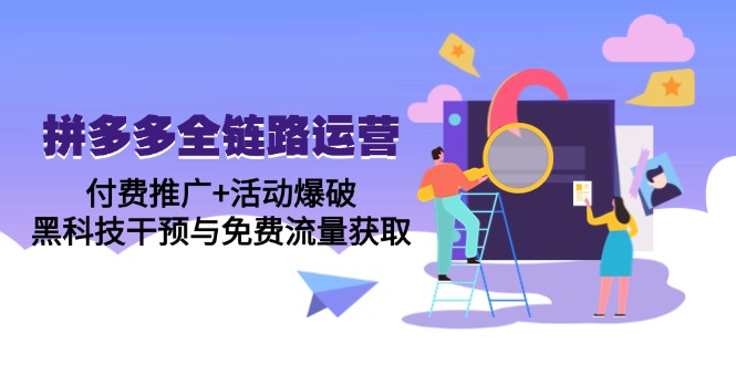 拼多多全链路运营5月课：付费推广+活动爆破，黑科技干预与免费流量获取-搞钱利器