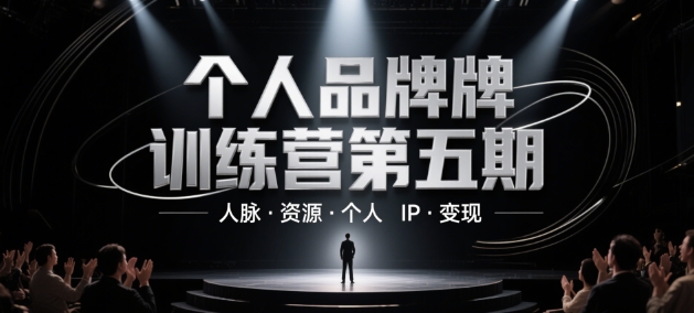 个人品牌训练营第五期，人脉·资源·个人IP·变现-搞钱利器