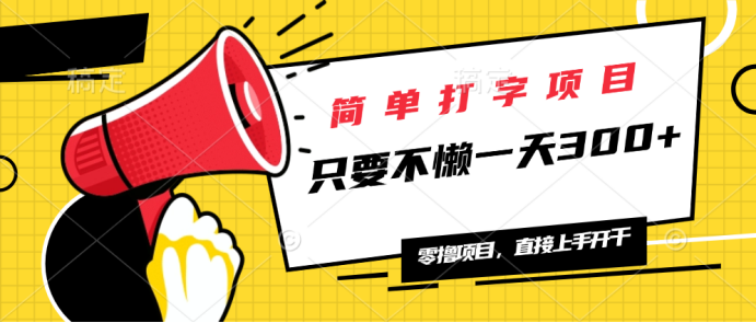 简单打字项目，一天可撸300+，单日无上限，多劳多得！-搞钱利器