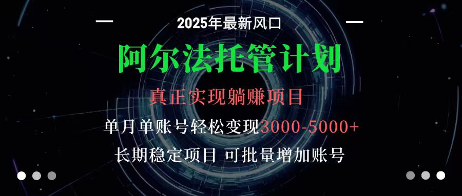 阿尔法托管计划 单账号月入3000-5000，长期稳定项目，新手小白轻松上手-搞钱利器