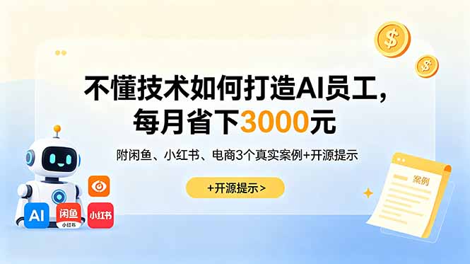 不懂技术如何打造AI员工，每月省下3000元，附闲鱼、小红书、电商3个真实案例+开源提示-搞钱利器